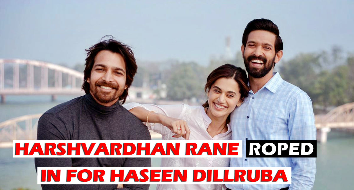 Harshvardhan Rane roped in for Haseen Dillruba