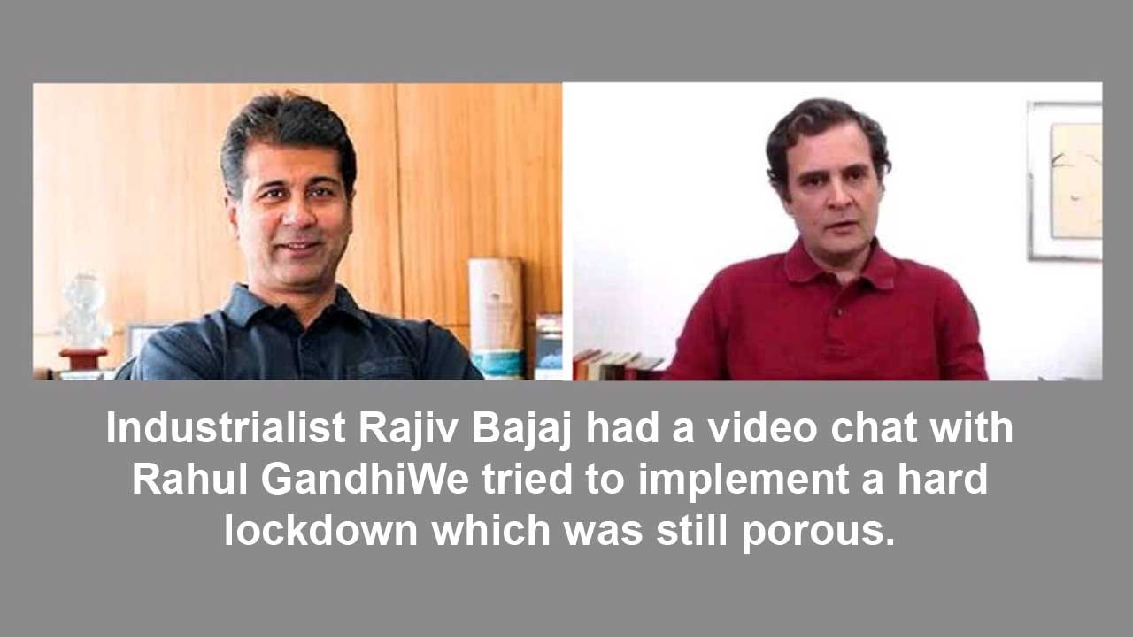 Industrialist Rajiv Bajaj had a video chat with Rahul Gandhi. We tried to implement a hard lockdown which was still porous.